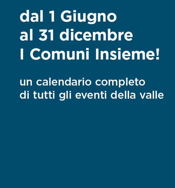 Dal 1 Giugno al 31 dicembre I Comuni Insieme! Un calendario di tutti gli eventi della valle Dal 1 Giugno al 31 dicembre I Comuni Insieme! Un calendario di tutti gli eventi della valle